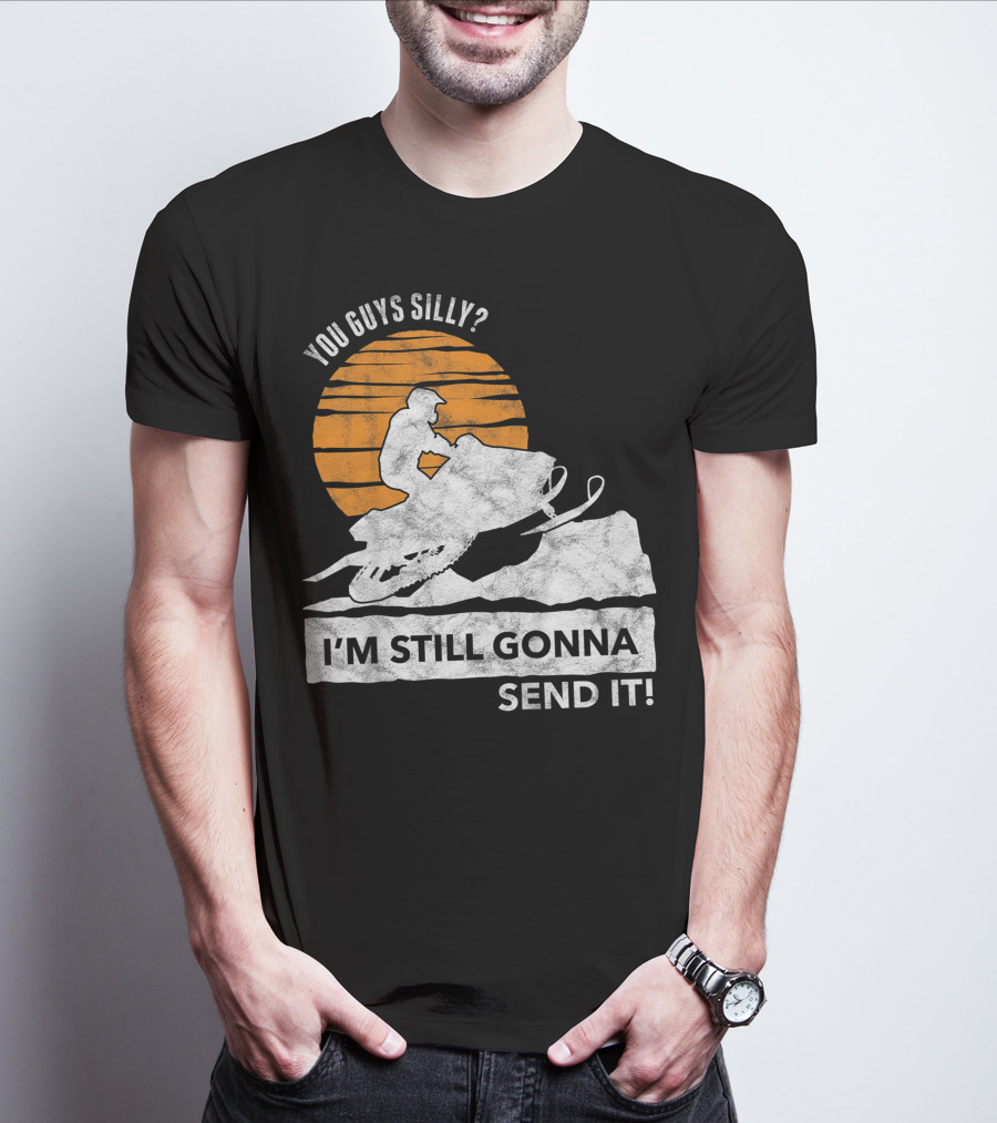 You Guys Silly I'm Still Gonna Send It Snowmobile Adventure Sunset T-Shirt