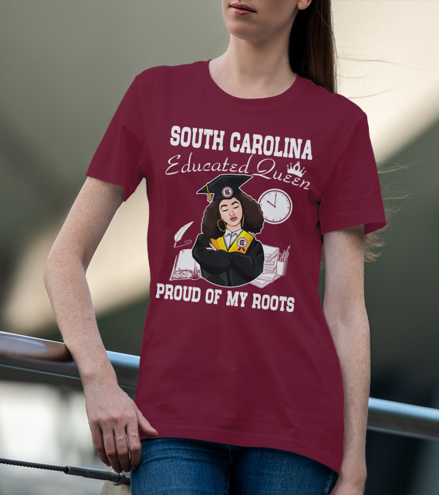 SOUTH CAROLINA EDUCATED QUEEN PROUD OF MY ROOTS T-Shirt