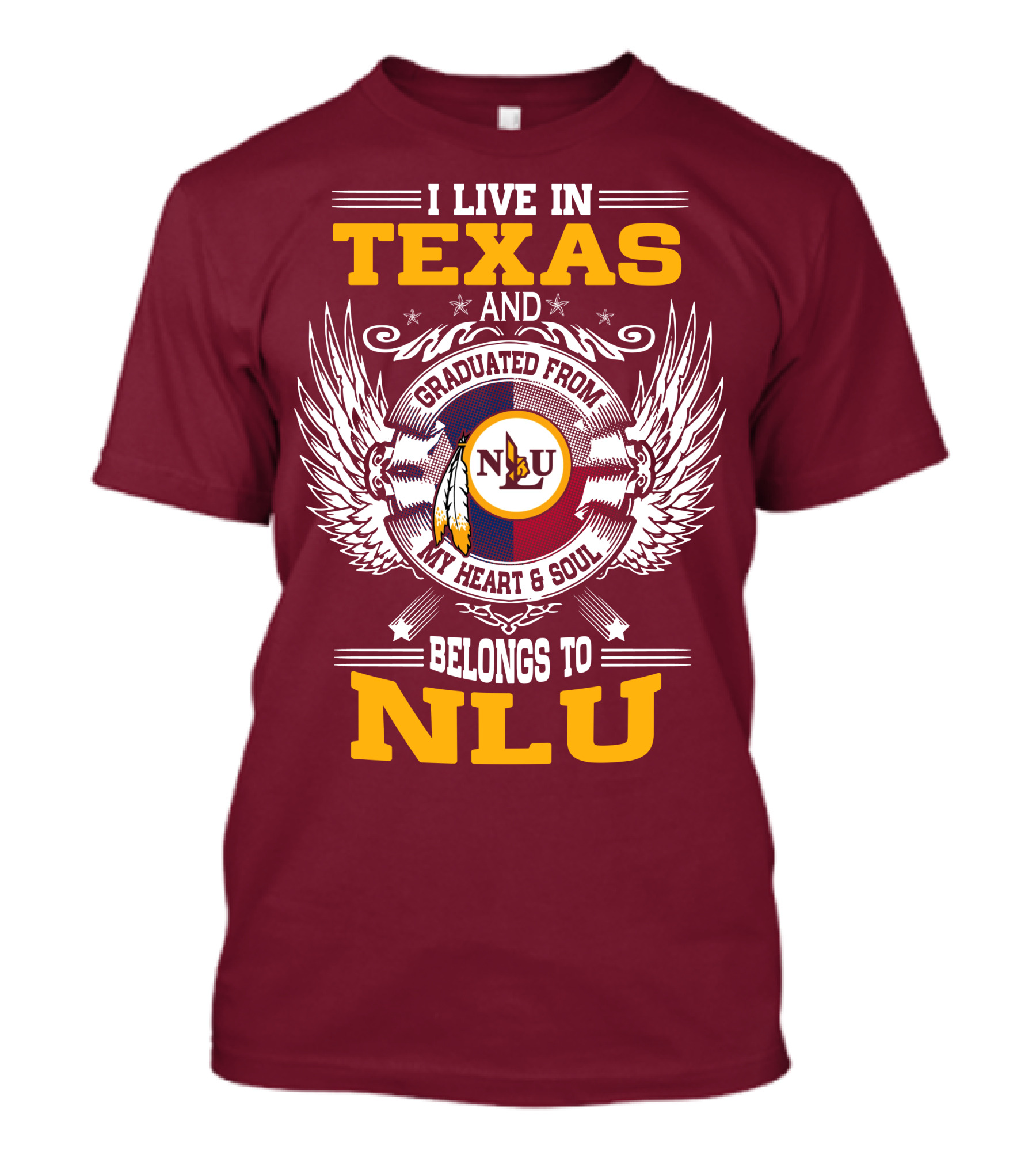 I LIVE IN TEXAS AND GRADUATED FROM MY HEART And SOUL BELONGS TO NLU T-Shirt