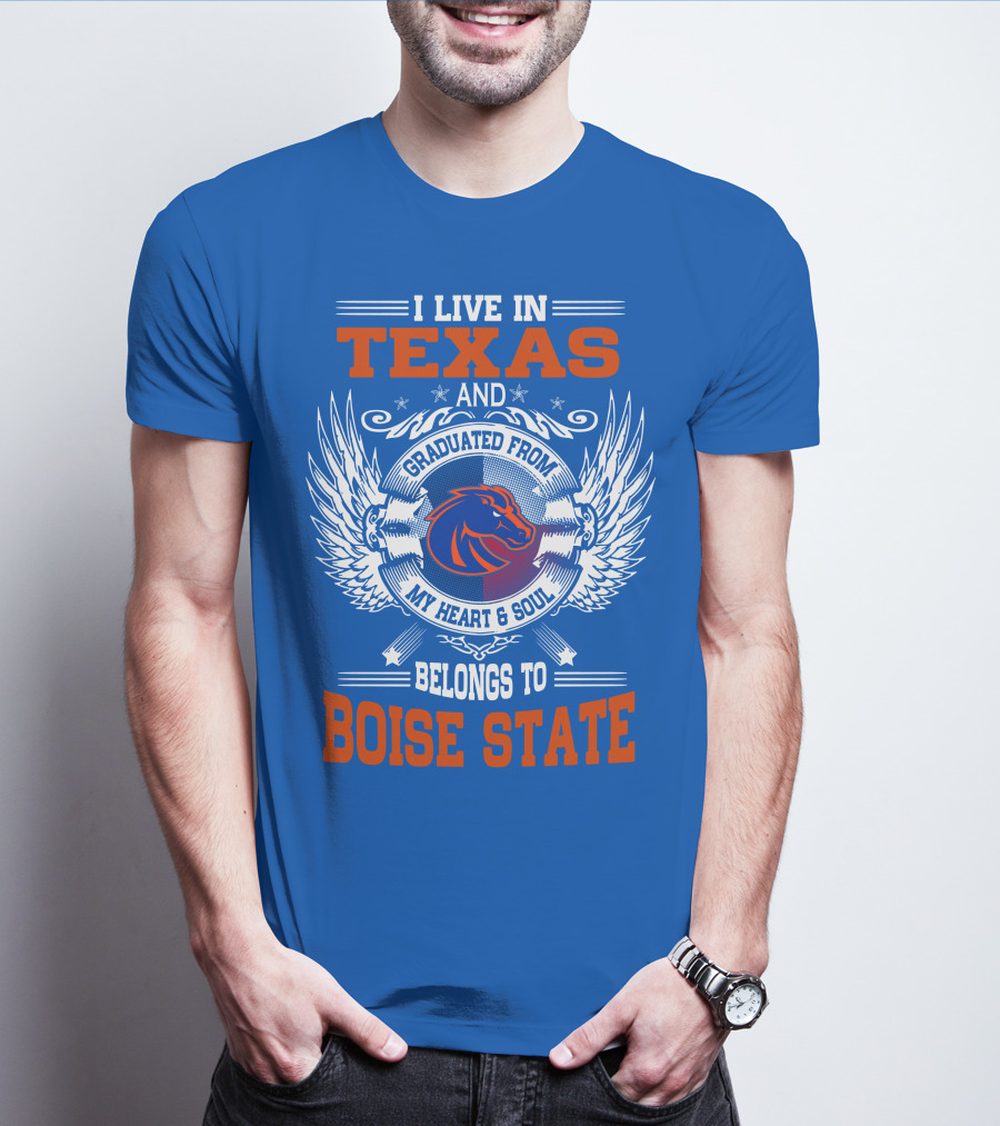 I Live In Texas And Graduated From My Heart And Soul Belongs To Boise State T-Shirt