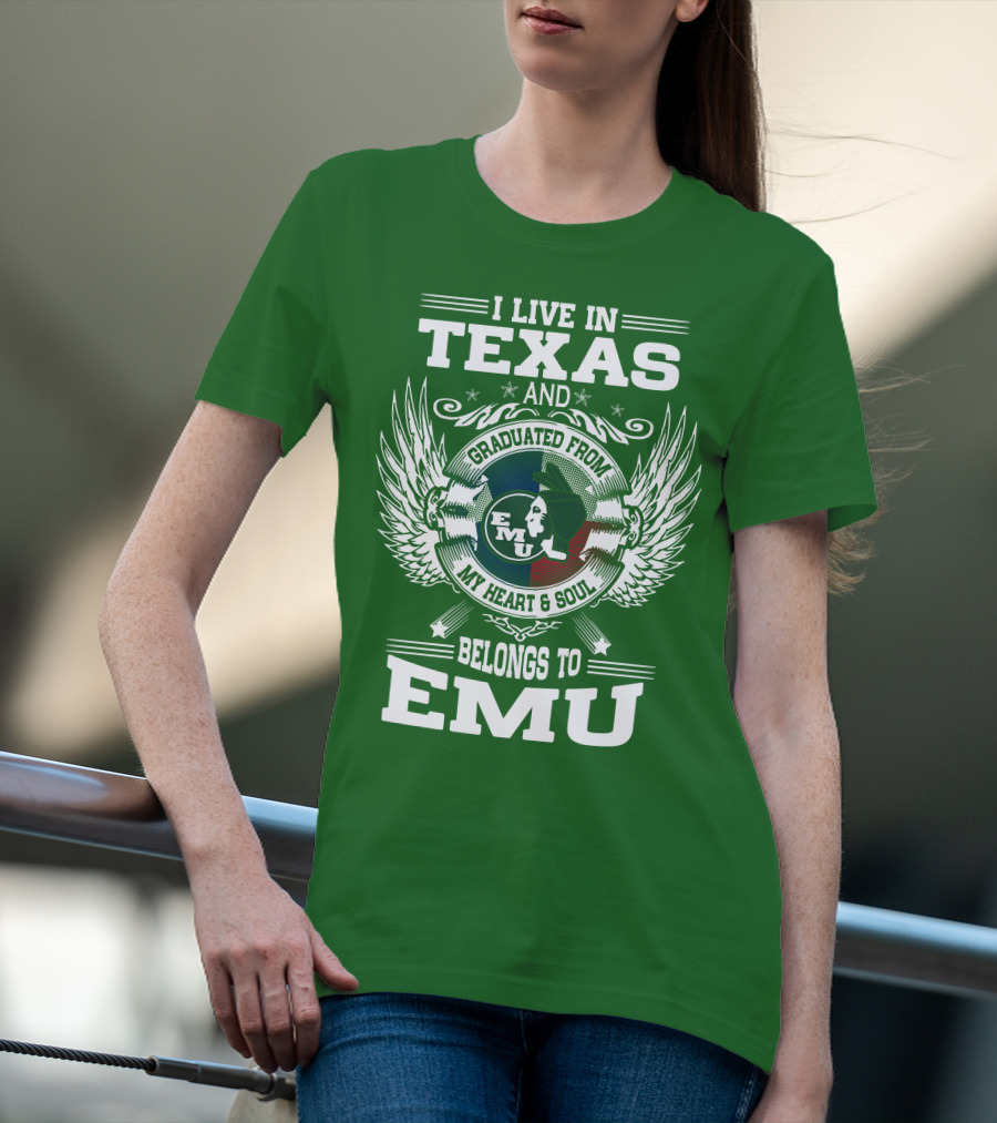 I Live In Texas And Graduated From EMU My Heart And Soul Belongs To EMU T-Shirt