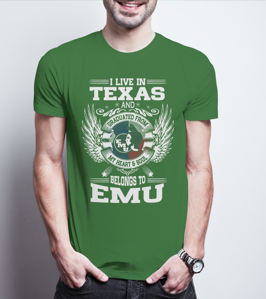 I Live In Texas And Graduated From EMU My Heart And Soul Belongs To EMU T-Shirt