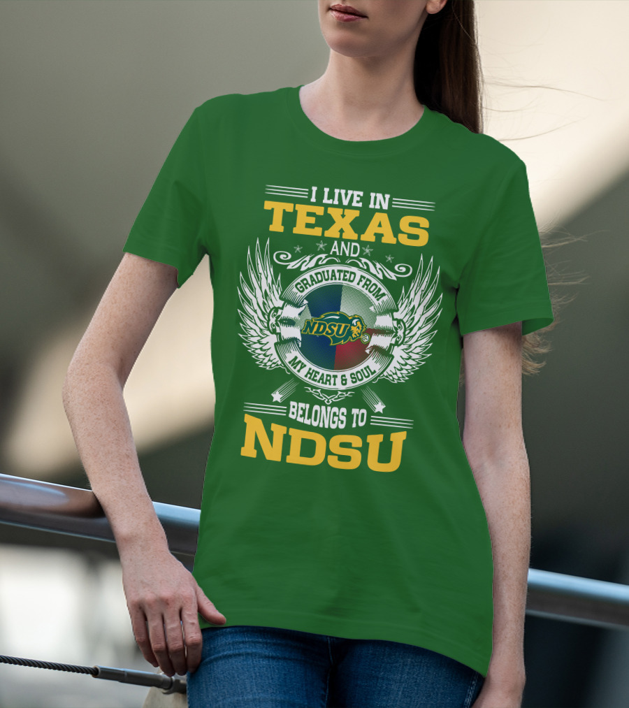 I Live In Texas And Graduated From My Heart And Soul Belongs To NDSU T-Shirt