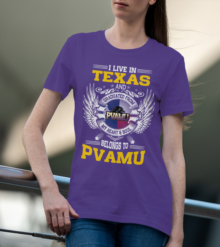 I LIVE IN TEXAS AND GRADUATED FROM PVAMU MY HEART And SOUL BELONGS TO PVAMU T-Shirt