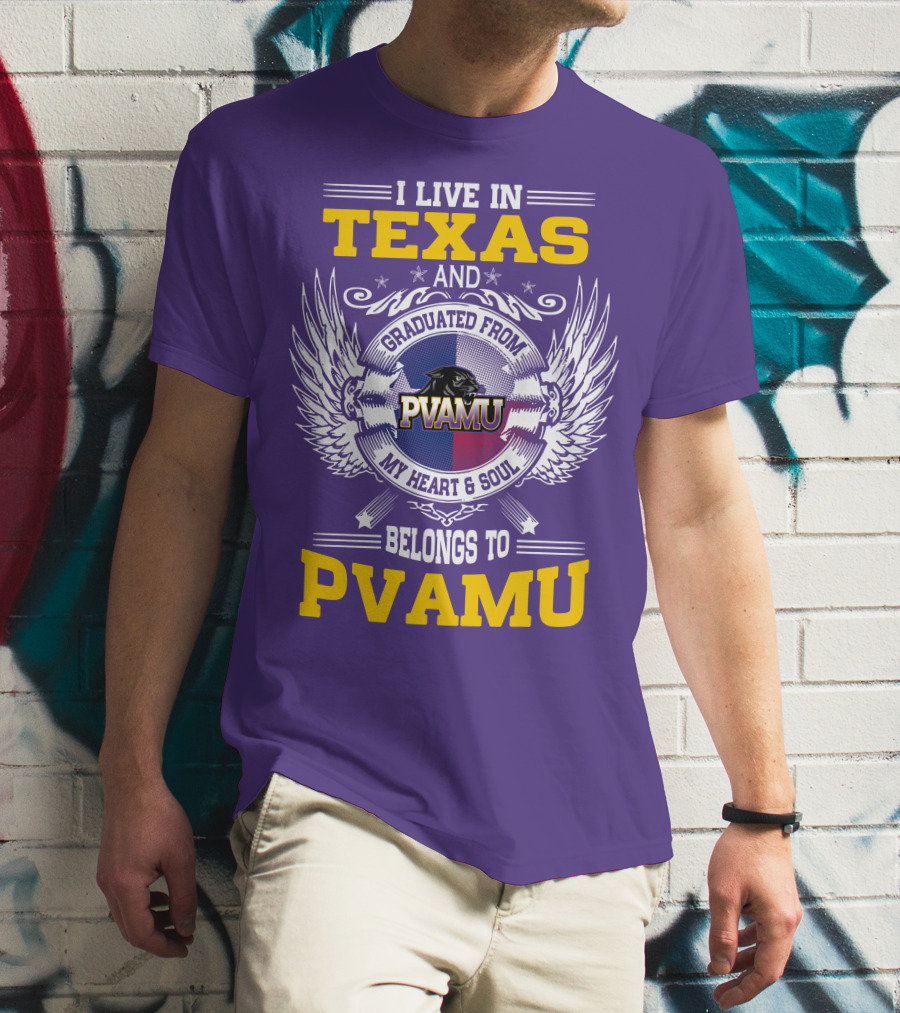 I LIVE IN TEXAS AND GRADUATED FROM PVAMU MY HEART And SOUL BELONGS TO PVAMU T-Shirt