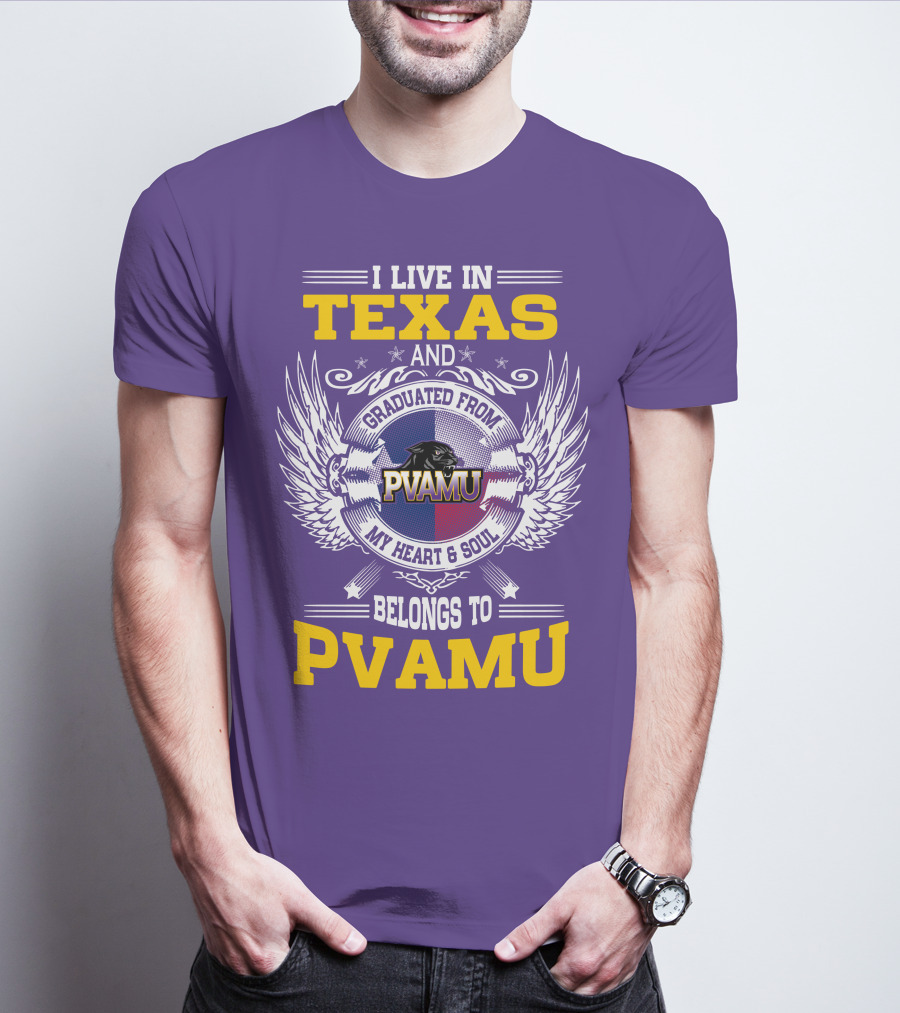 I LIVE IN TEXAS AND GRADUATED FROM PVAMU MY HEART And SOUL BELONGS TO PVAMU T-Shirt