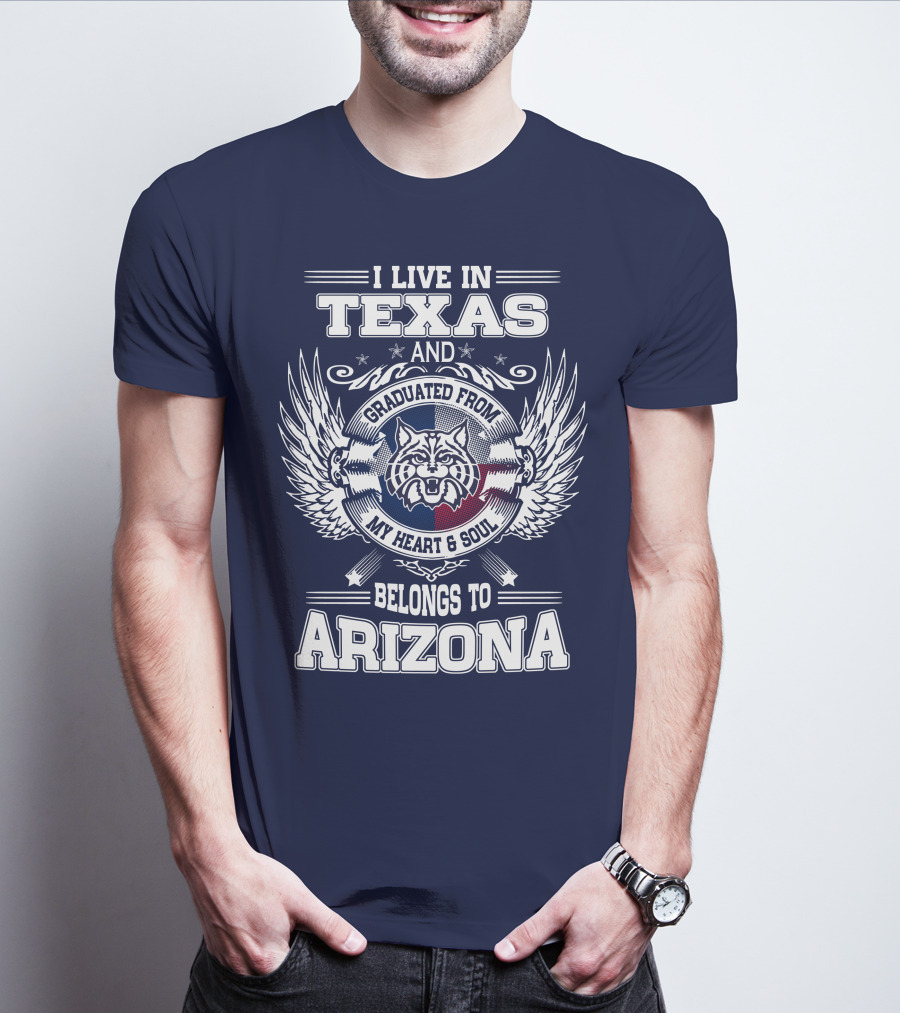 I LIVE IN TEXAS AND GRADUATED FROM MY HEART AND SOUL BELONGS TO ARIZONA T-Shirt