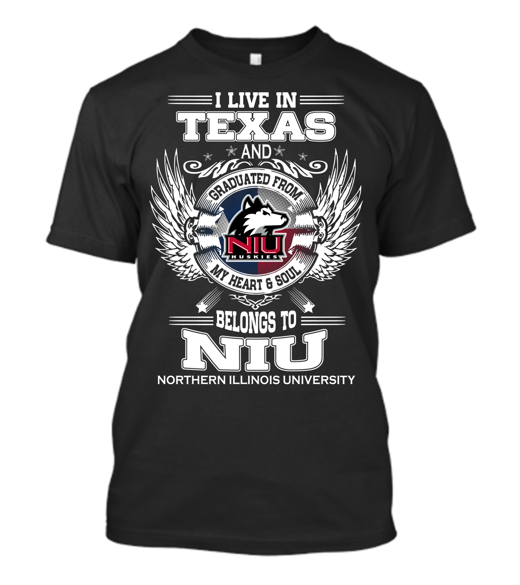 I LIVE IN TEXAS AND GRADUATED FROM NIU HUSKIES MY HEART And SOUL BELONGS TO NIU NORTHERN ILLINOIS UNIVERSITY T-Shirt