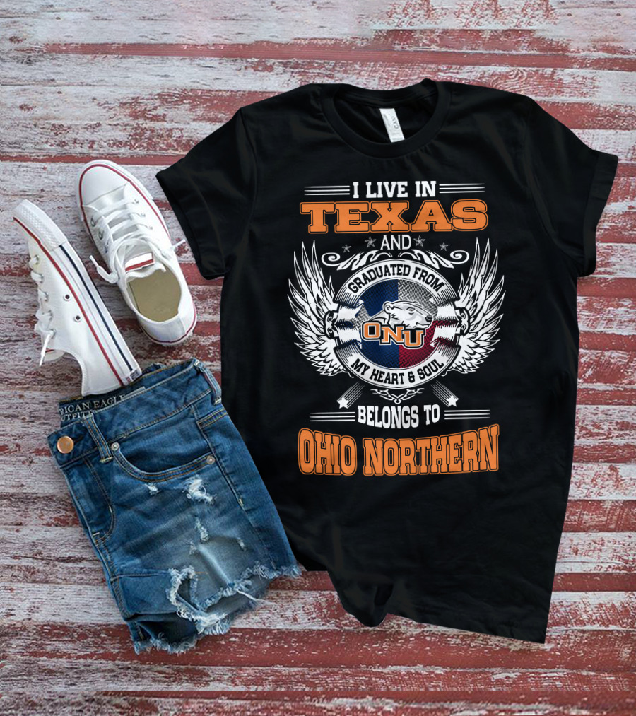 I Live In Texas Graduated From ONU My Heart And Soul Belongs To Ohio Northern T-Shirt