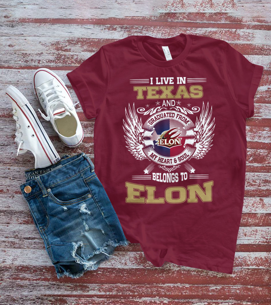 I LIVE IN TEXAS AND GRADUATED FROM ELON MY HEART And SOUL BELONGS TO ELON T-Shirt