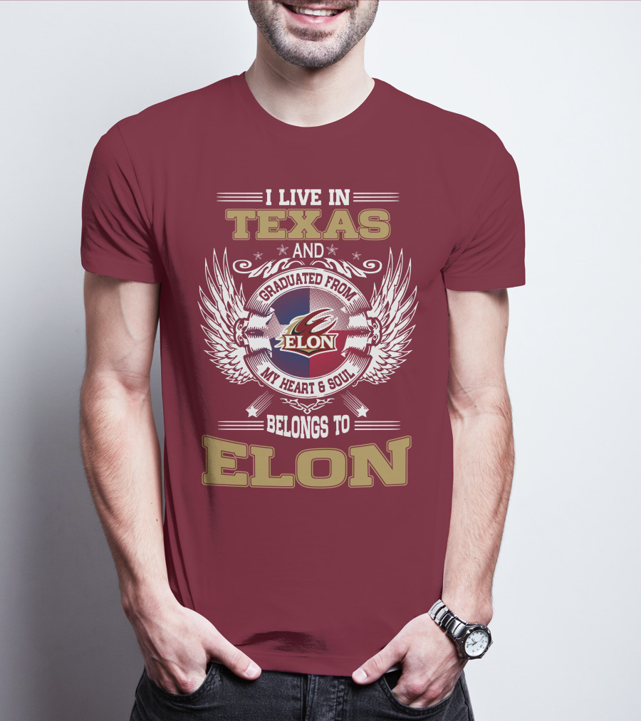 I LIVE IN TEXAS AND GRADUATED FROM ELON MY HEART And SOUL BELONGS TO ELON T-Shirt