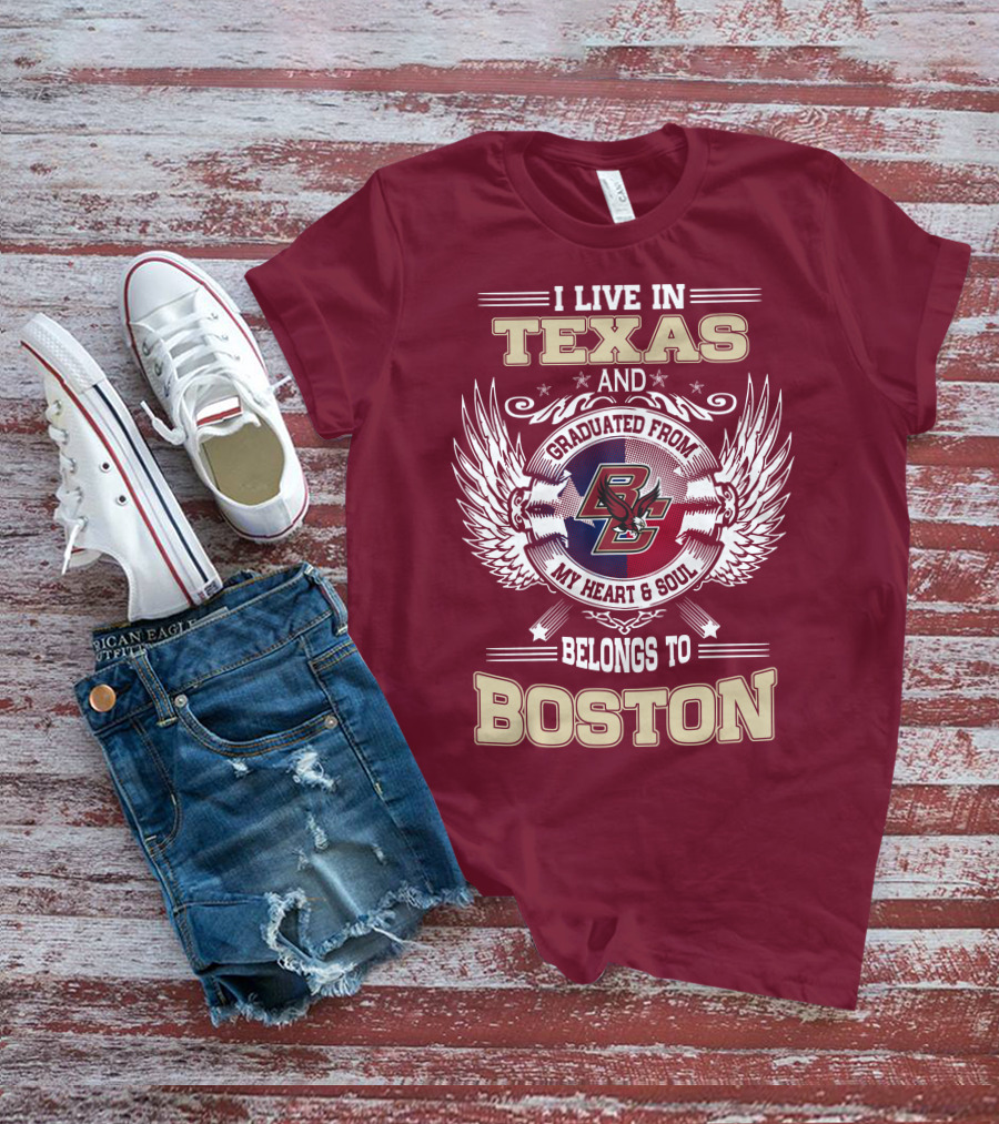 I Live In Texas And Graduated From My Heart And Soul Belongs To Boston T-Shirt