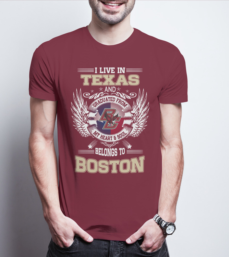 I Live In Texas And Graduated From My Heart And Soul Belongs To Boston T-Shirt