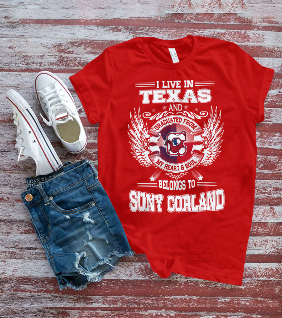 I LIVE IN TEXAS AND GRADUATED FROM SUNY CORLAND MY HEART AND SOUL BELONGS TO T-Shirt