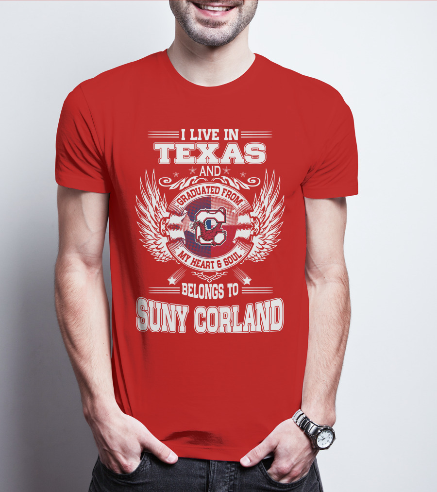 I LIVE IN TEXAS AND GRADUATED FROM SUNY CORLAND MY HEART AND SOUL BELONGS TO T-Shirt