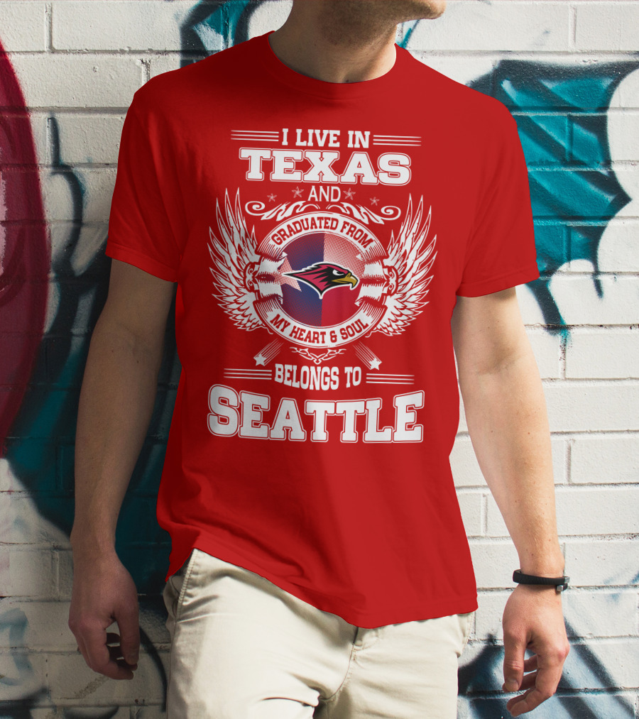 I LIVE IN TEXAS GRADUATED FROM MY HEART AND SOUL BELONGS TO SEATTLE T-Shirt