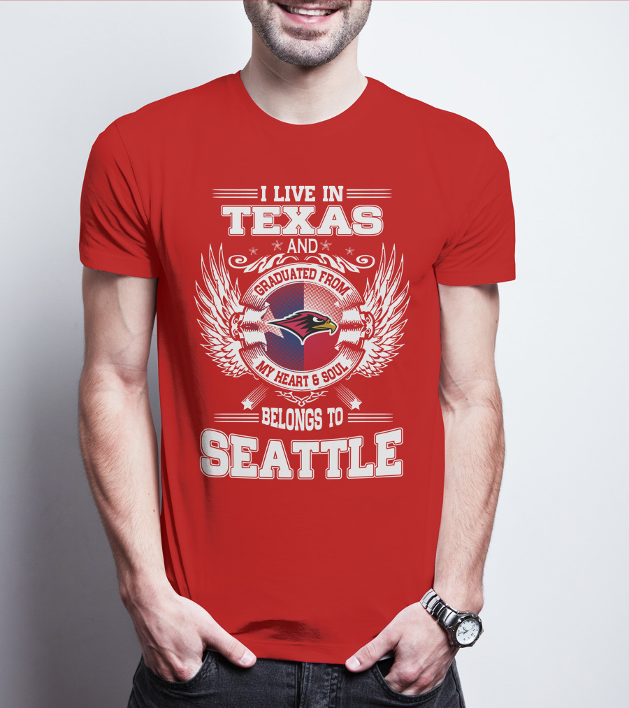 I LIVE IN TEXAS GRADUATED FROM MY HEART AND SOUL BELONGS TO SEATTLE T-Shirt