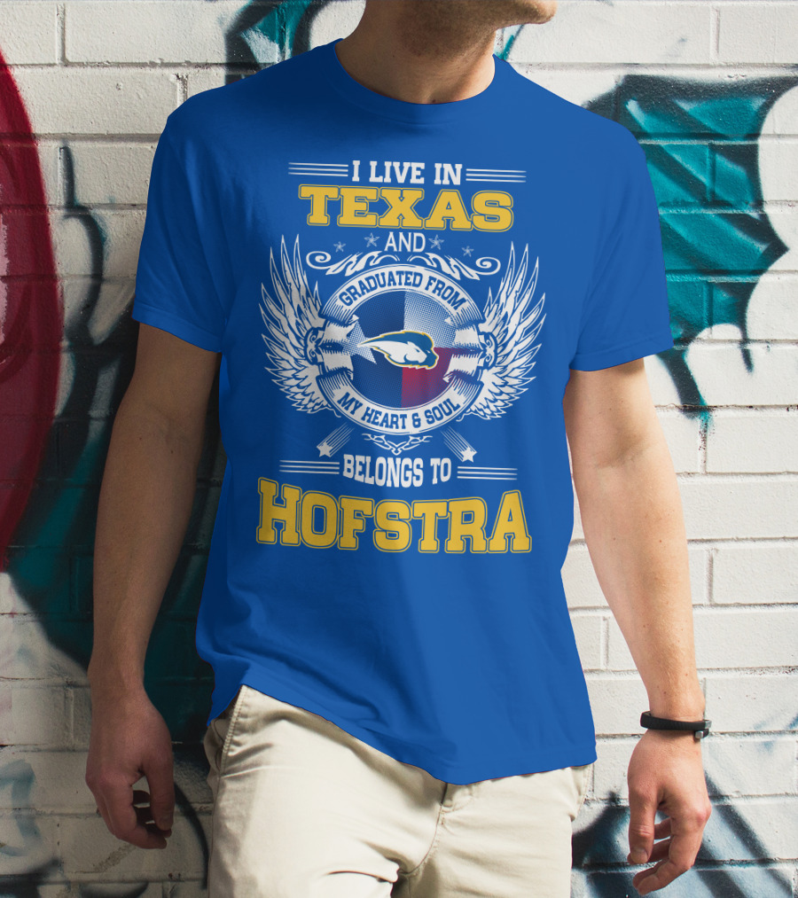 I LIVE IN TEXAS GRADUATED FROM MY HEART And SOUL BELONGS TO HOFSTRA T-Shirt