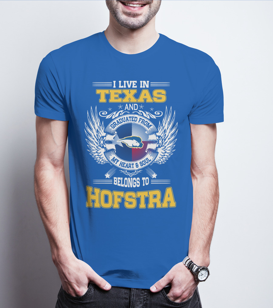 I LIVE IN TEXAS GRADUATED FROM MY HEART And SOUL BELONGS TO HOFSTRA T-Shirt
