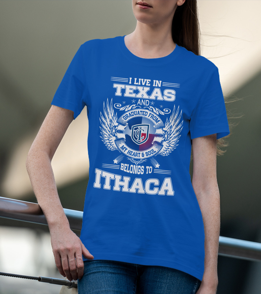 I Live In Texas Graduated From My Heart And Soul Belongs To Ithaca T-Shirt