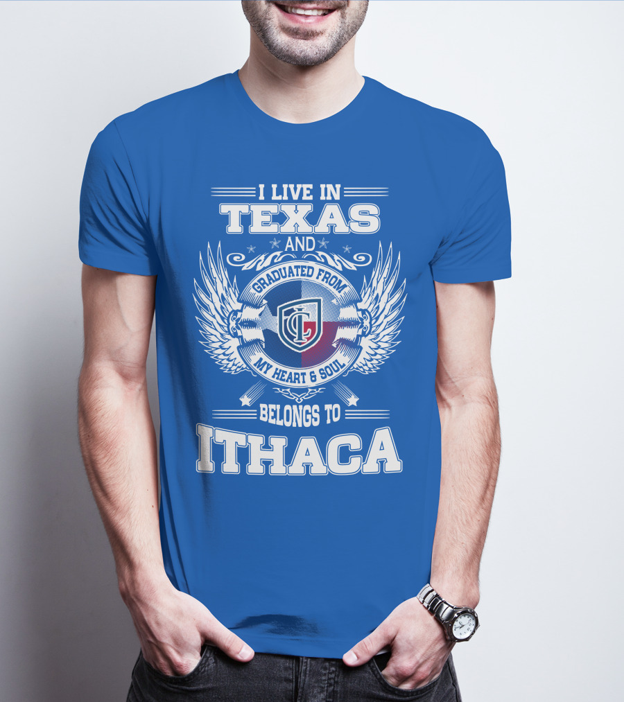 I Live In Texas Graduated From My Heart And Soul Belongs To Ithaca T-Shirt
