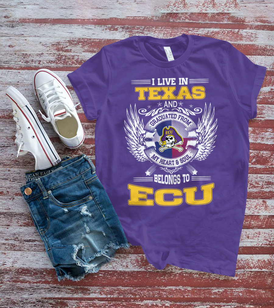 I Live In Texas And Graduated From ECU My Heart And Soul Belongs To ECU T-Shirt
