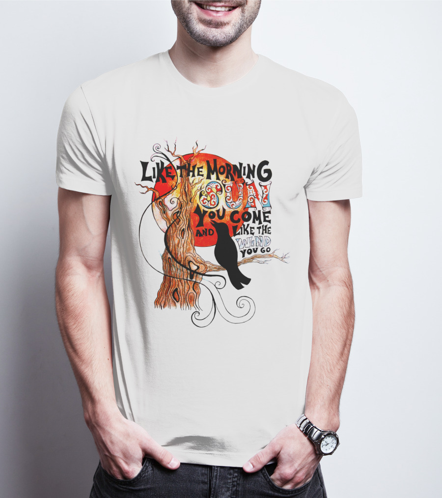 Like The Morning Sun You Come And Like The Wind You Go T-Shirt