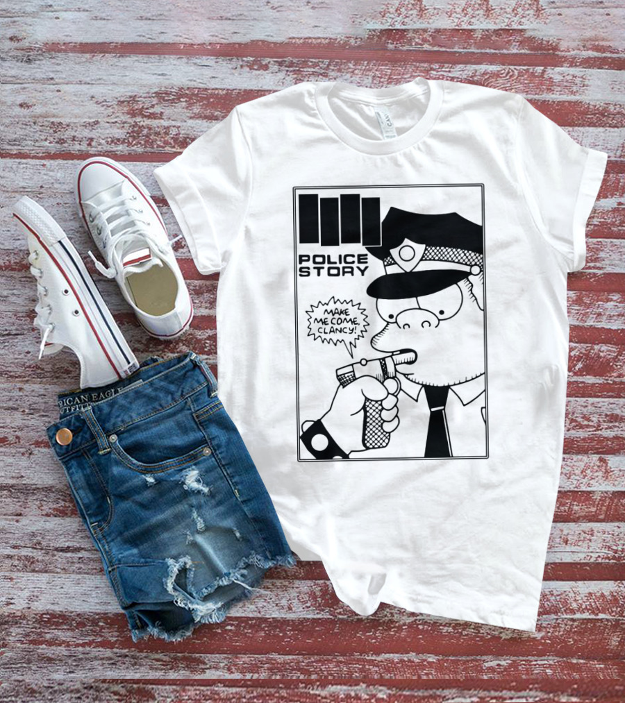 Police Story Make Me Come Clancy T-Shirt