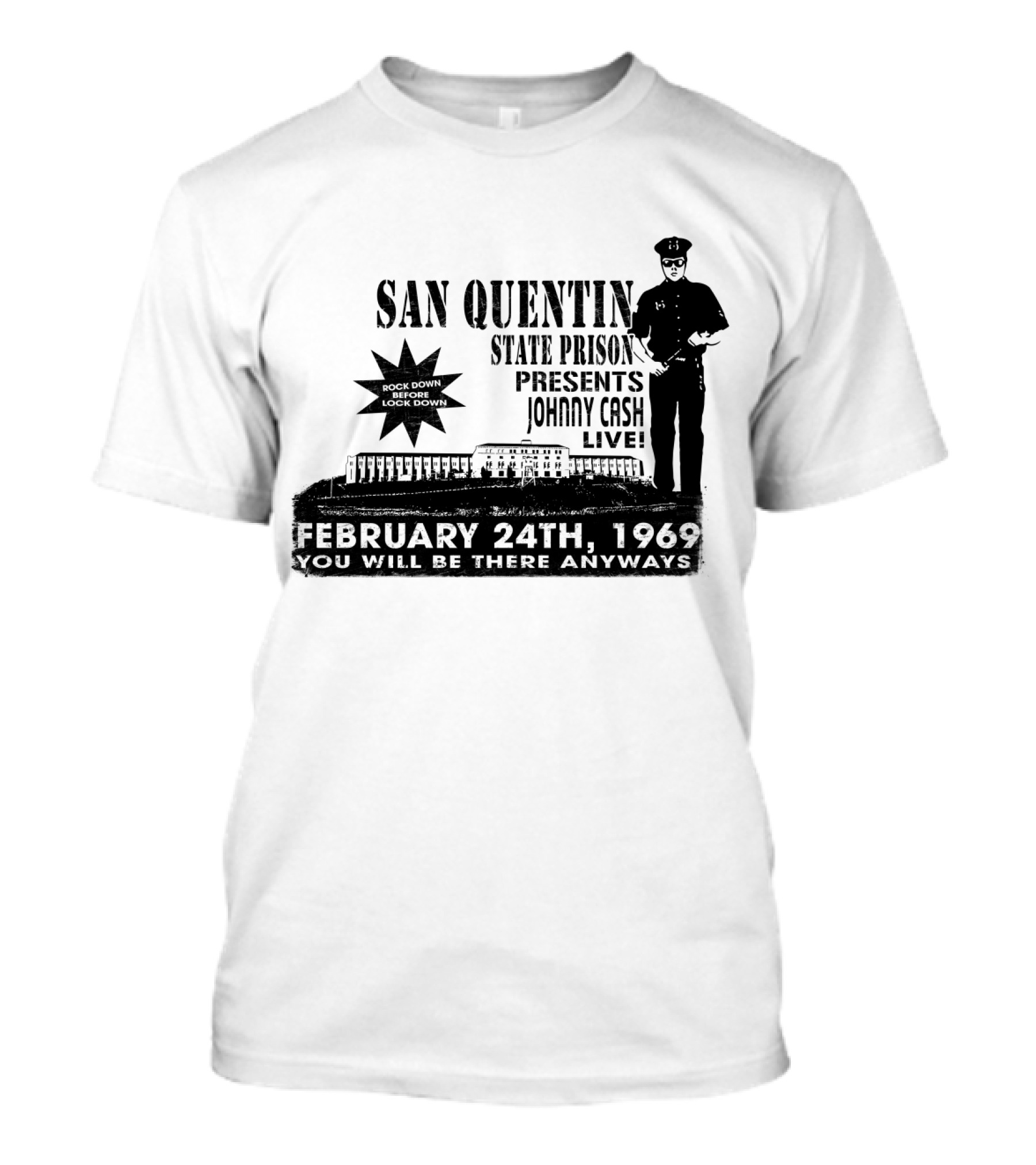 San Quentin State Prison Presents Johnny Cash Live February 24Th 1969 You Will Be There Anyways T-Shirt