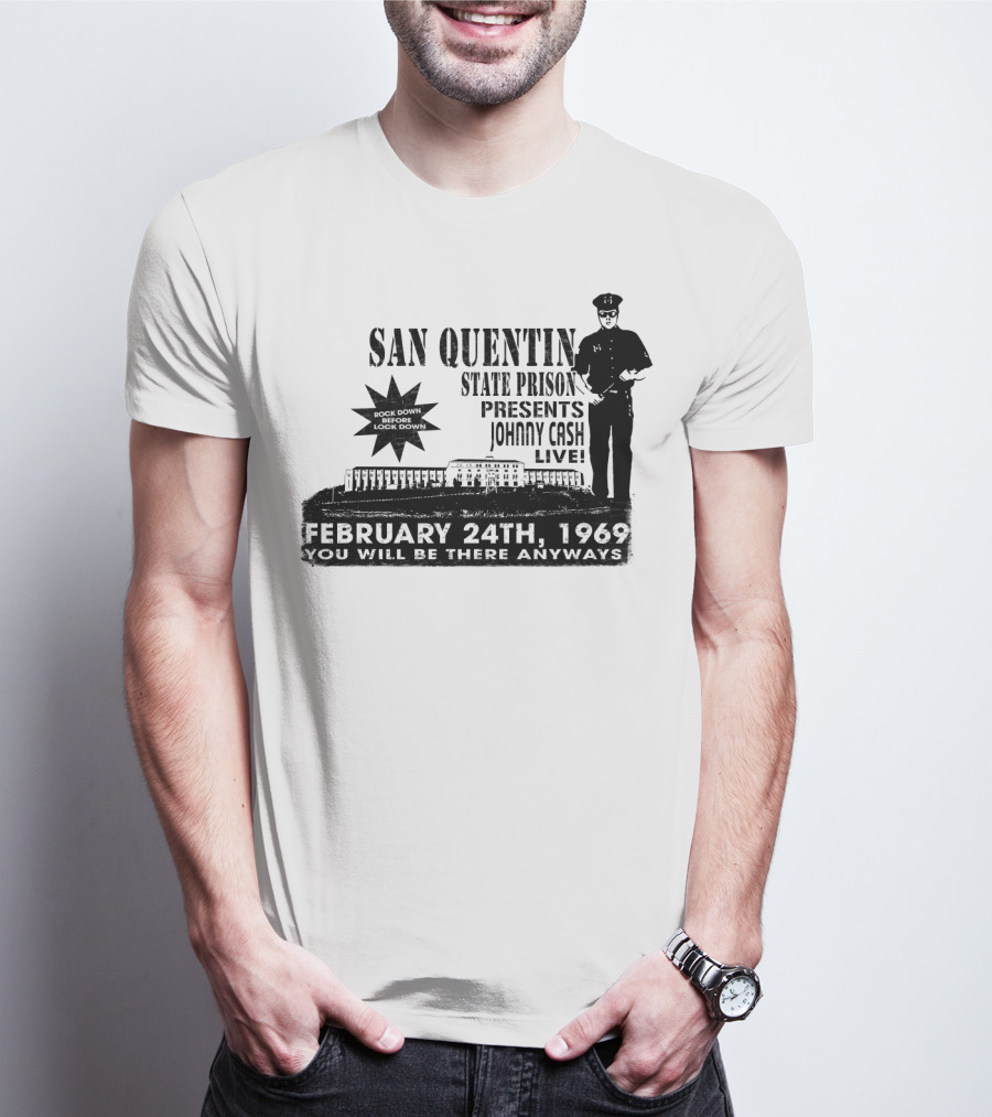 San Quentin State Prison Presents Johnny Cash Live February 24Th 1969 You Will Be There Anyways T-Shirt