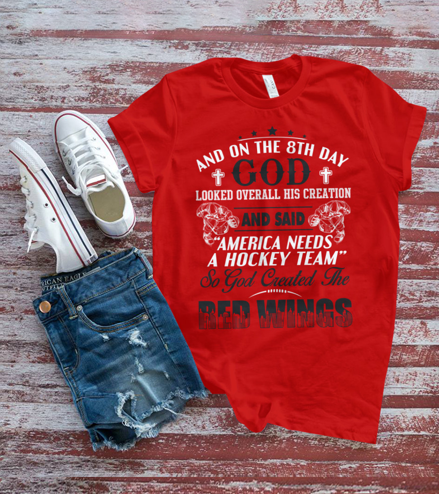 And On The 8th Day God Created The Red Wings America Needs A Hockey Team T-Shirt