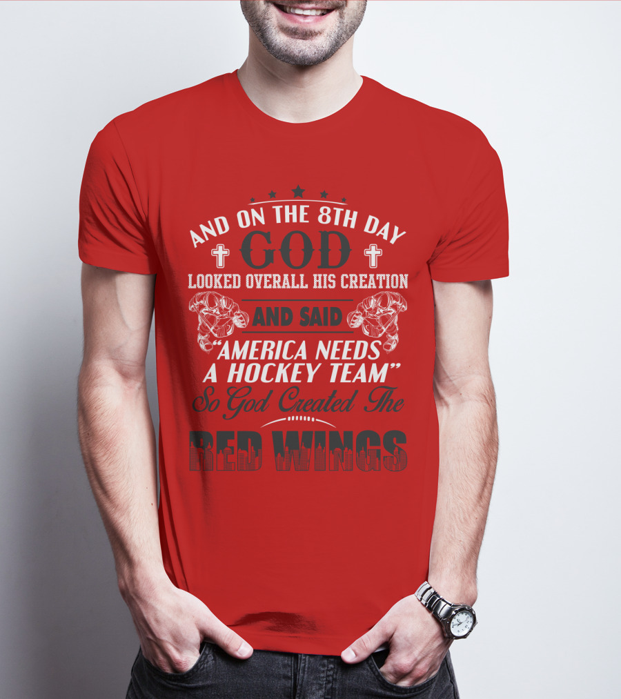 And On The 8th Day God Created The Red Wings America Needs A Hockey Team T-Shirt