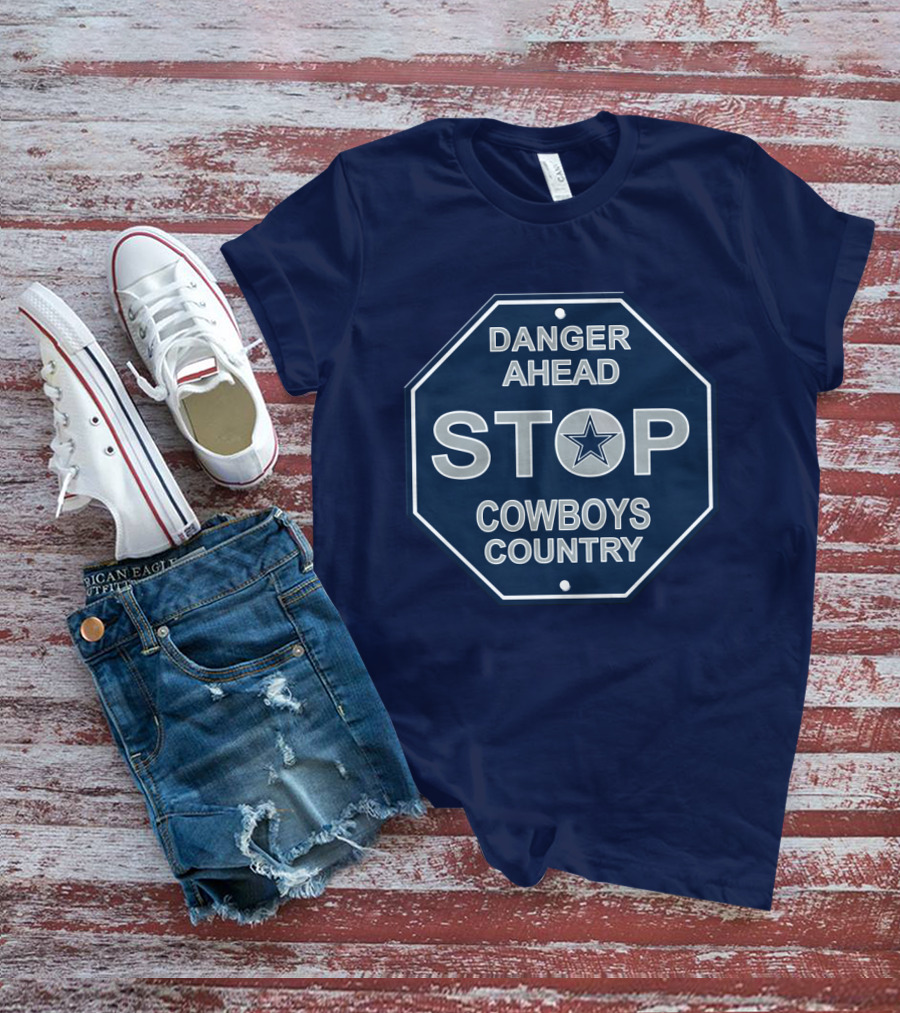 Danger Ahead Stop Cowboys Country Nfl Dallas Cowboys T-Shirt