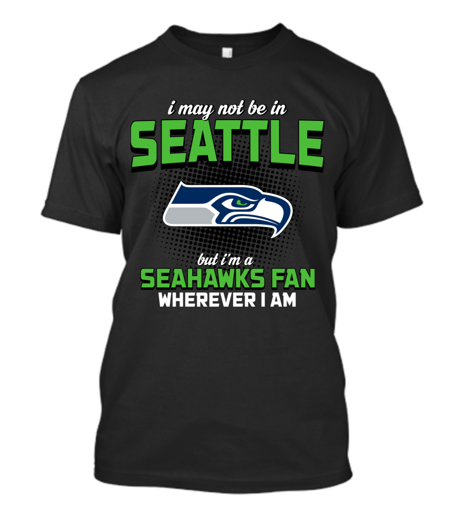 I May Not Be In Seattle But I'm A Seahawks Fan Wherever I Am T-Shirt