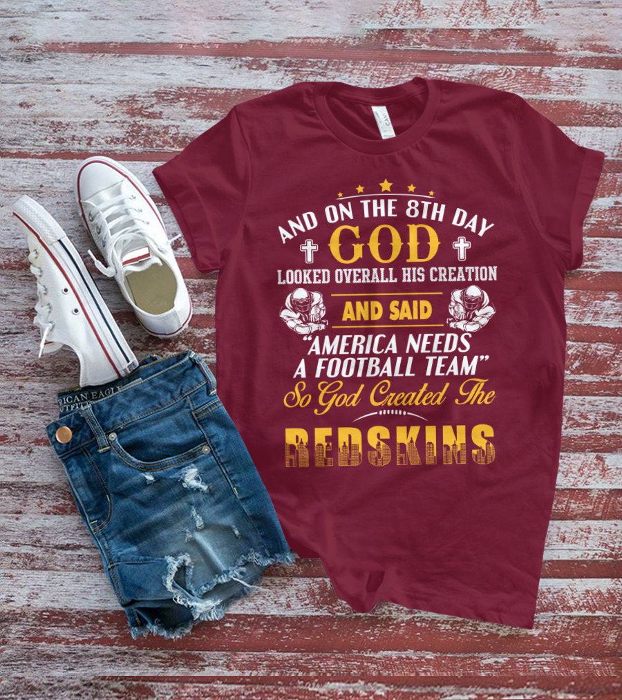 And On The 8Th Day God Created The Redskins America Needs A Football Team T-Shirt