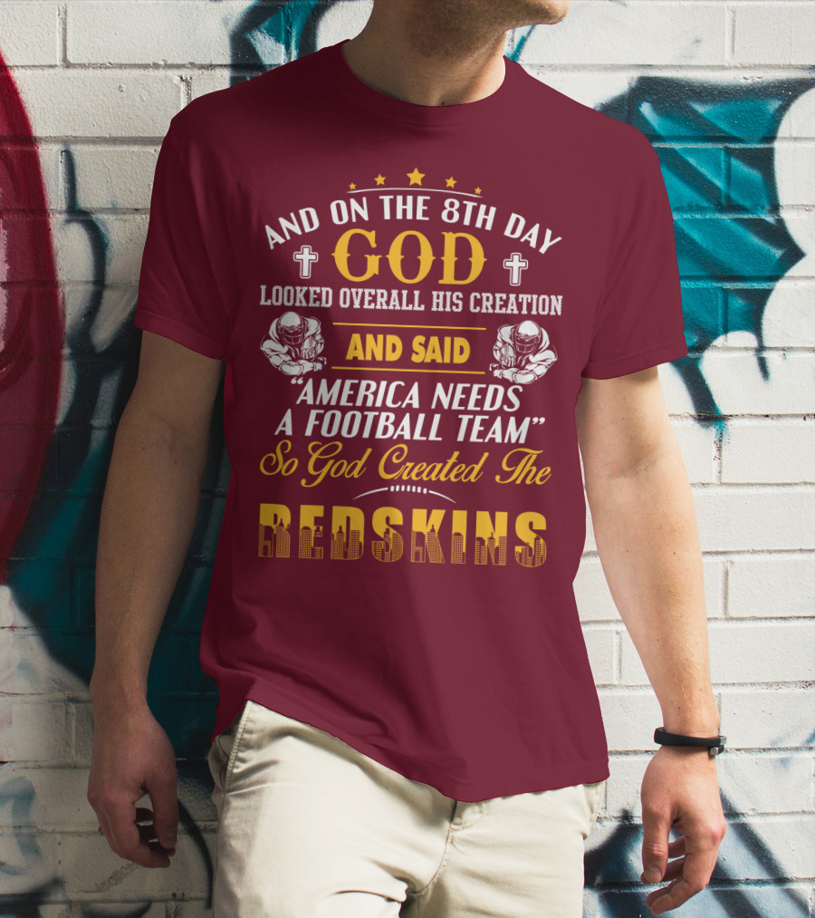 And On The 8Th Day God Created The Redskins America Needs A Football Team T-Shirt
