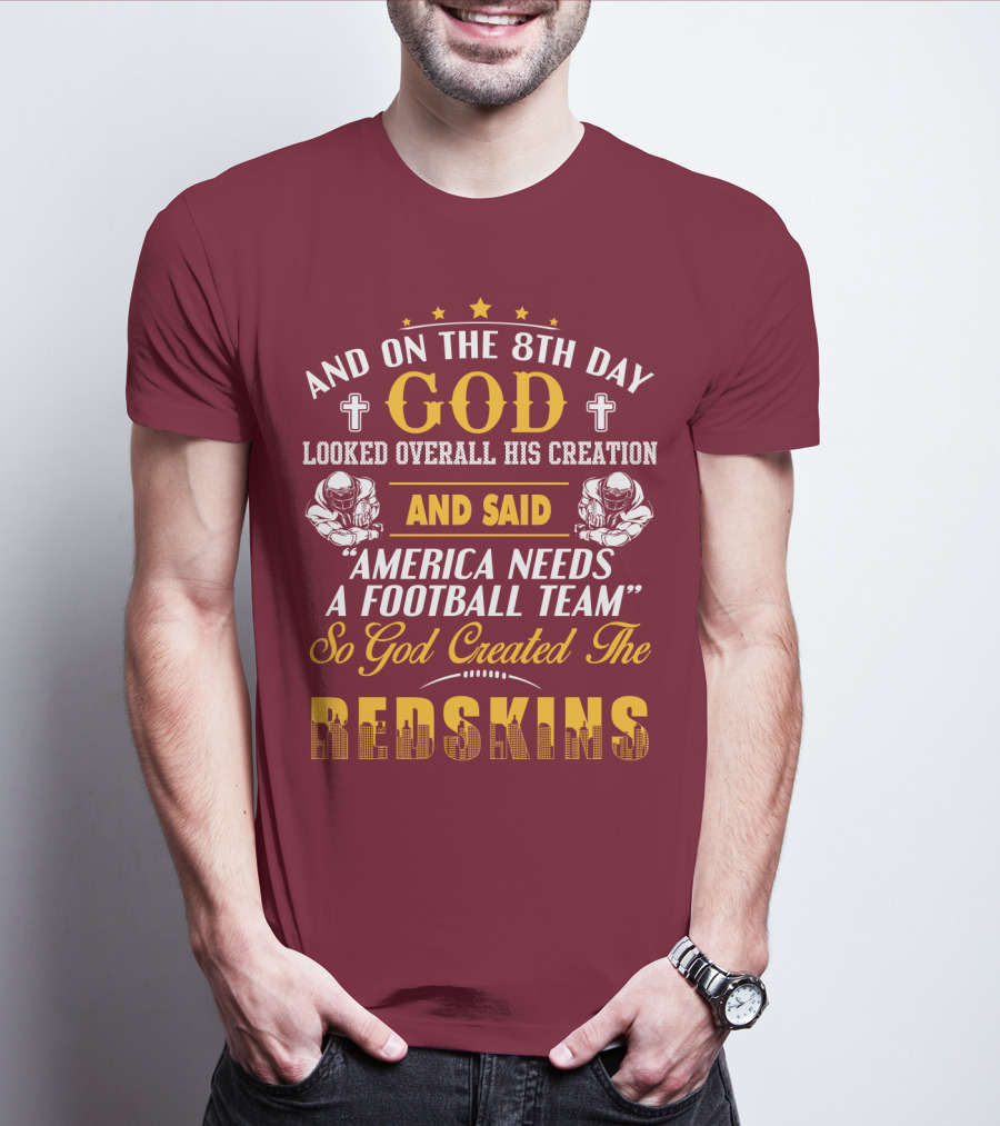And On The 8Th Day God Created The Redskins America Needs A Football Team T-Shirt