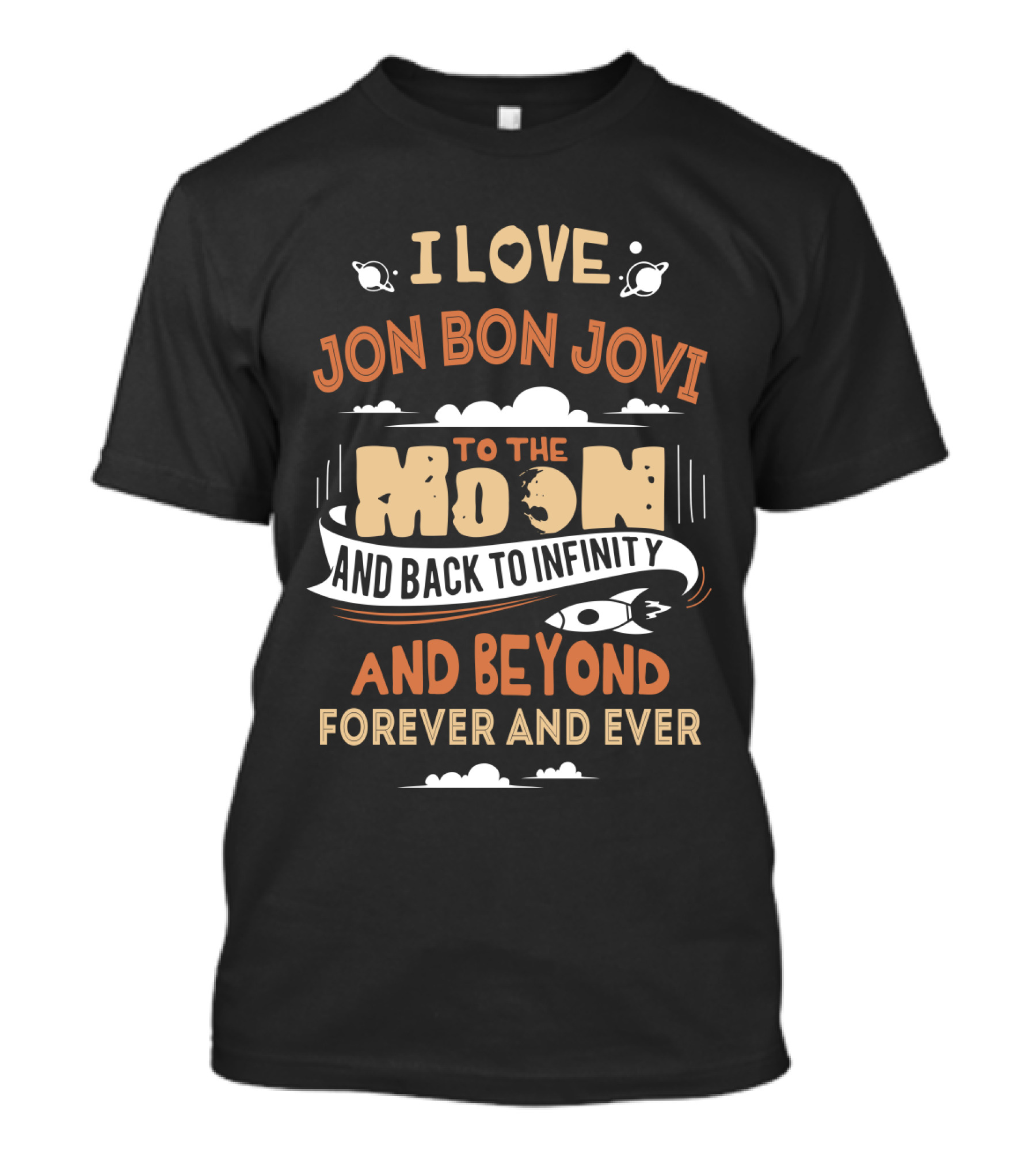 I Love Jon Bon Jovi To The Moon And Back To Infinity And Beyond Forever And Ever T-Shirt