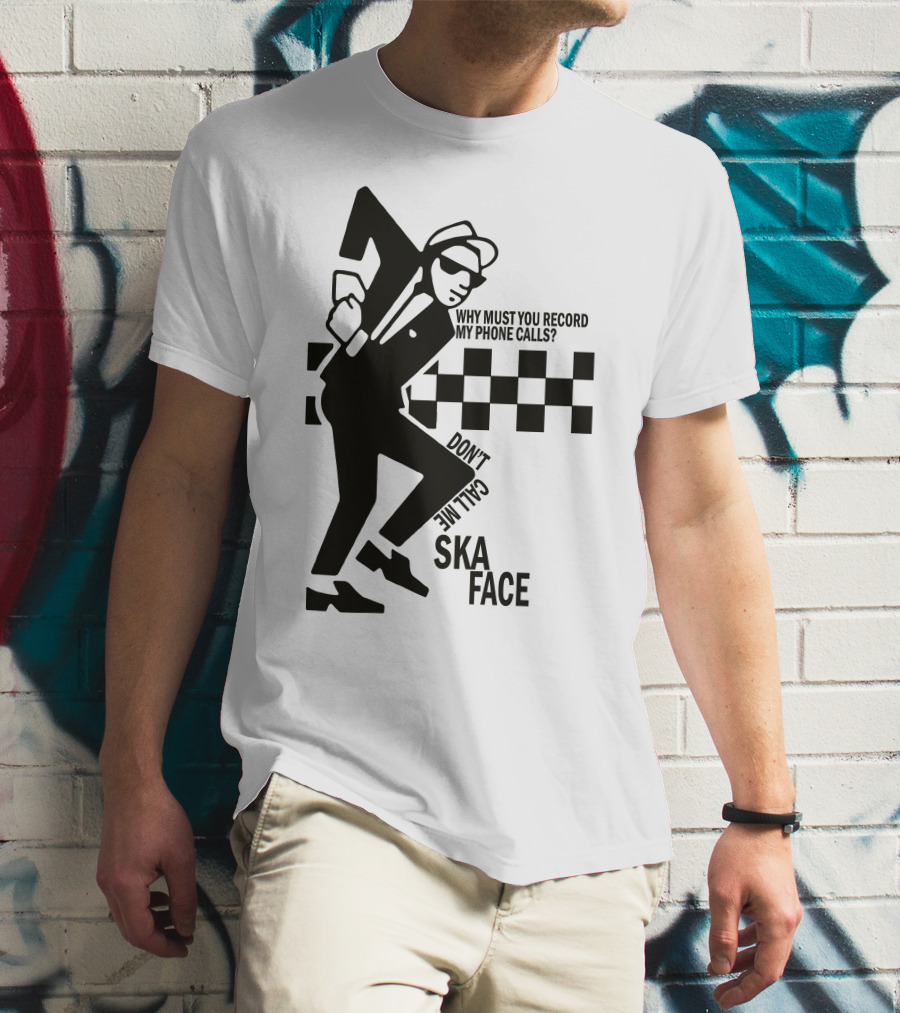 Why Must You Record My Phone Calls Don't Call Me Ska Face T-Shirt