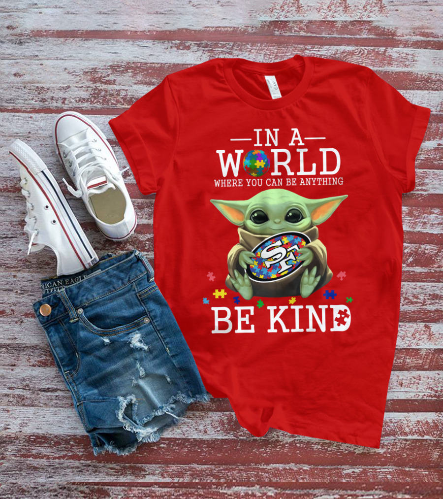 IN A WORLD WHERE YOU CAN BE ANYTHING BABY YODA BE KIND 49ERS AUTISM T-Shirt