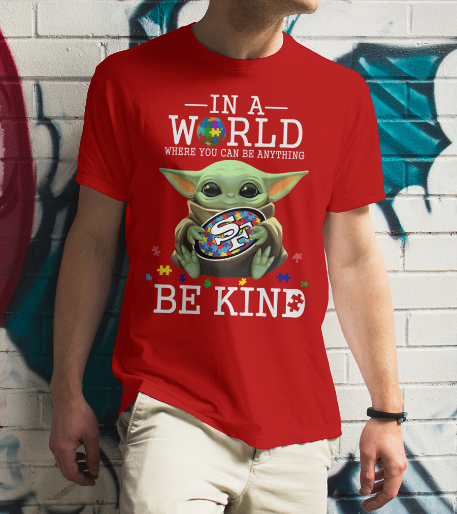 IN A WORLD WHERE YOU CAN BE ANYTHING BABY YODA BE KIND 49ERS AUTISM T-Shirt