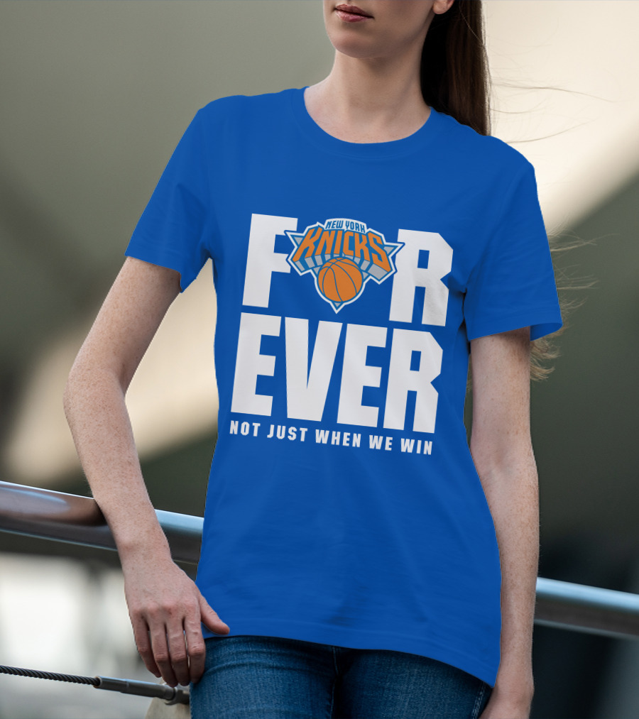 New York Knicks Forever Not Just When We Win T-Shirt