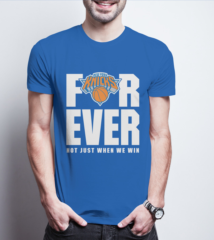 New York Knicks Forever Not Just When We Win T-Shirt