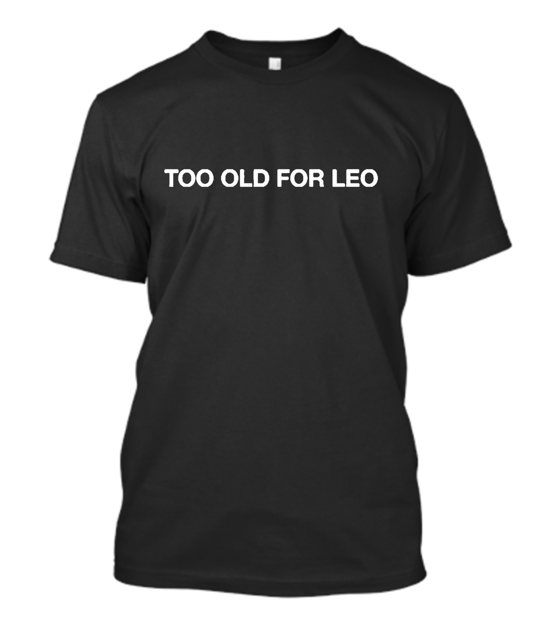 TOO OLD FOR LEO T-Shirt