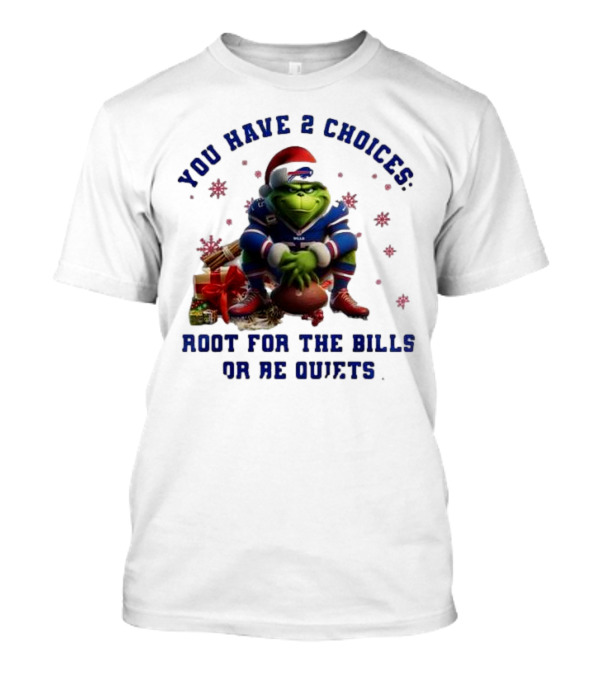 Buffalo Bills The Grinch You Have 2 Choices Root For The Bills Or Be Quiet T-Shirt