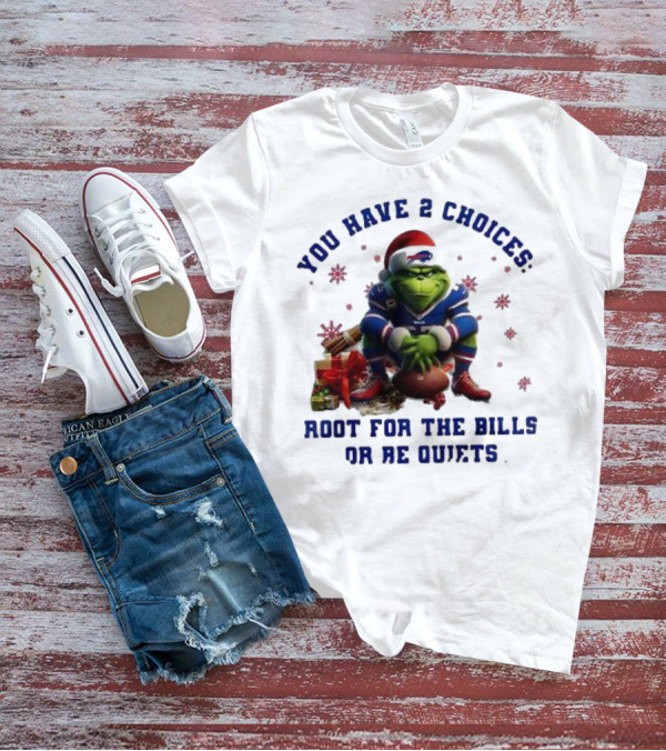 Buffalo Bills The Grinch You Have 2 Choices Root For The Bills Or Be Quiet T-Shirt