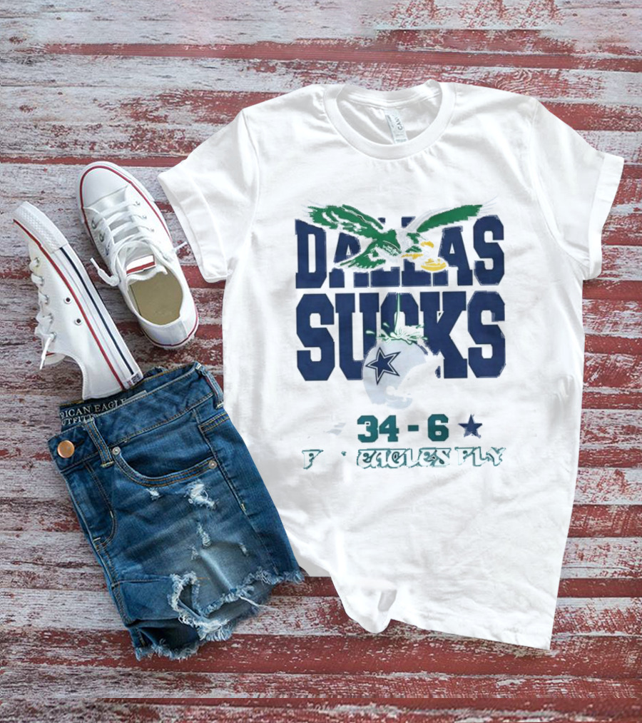 Dallas Sucks Philadelphia Eagles X Dallas Cowboys 34-6 Fly Eagles Fly T-Shirt