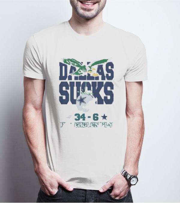 Dallas Sucks Philadelphia Eagles X Dallas Cowboys 34-6 Fly Eagles Fly T-Shirt