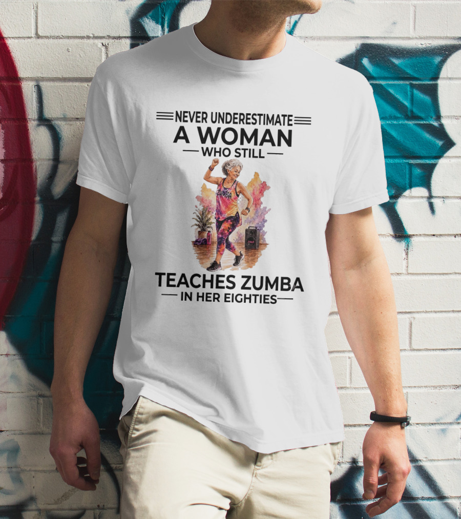 Never Underestimate A Woman Who Still Teaches Zumba In Her Eighties T-Shirt