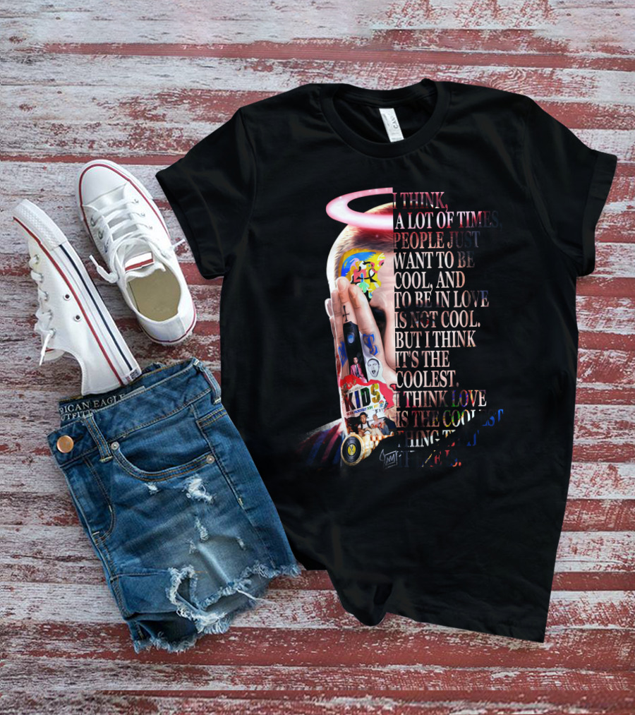 I Think A Lot Of Times People Just Want To Be Cool And To Be In Love Is Not Cool But I Think It's The Coolest I Think Love Is The Coolest Thing That There Is T-Shirt